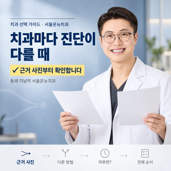 치과마다 진단이 다를 때 어떻게 비교해야 할까요? 동래에서 확인할 기준을 설명드립니다 - 서울온뉴치과 원장 칼럼