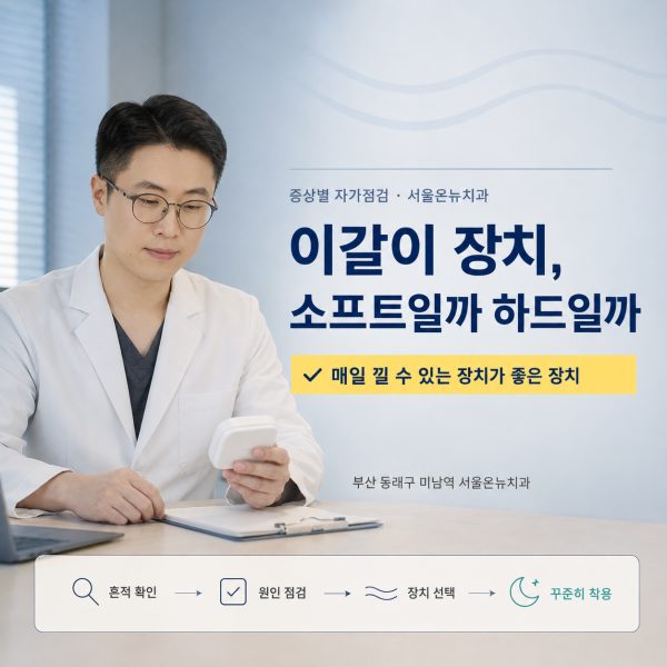 이갈이 장치, 소프트와 하드 무엇을 먼저 쓸까요? 선택 기준과 관리 - 서울온뉴치과 원장 칼럼